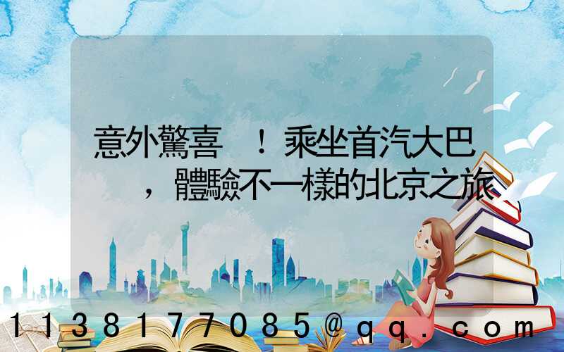 意外驚喜！乘坐首汽大巴，體驗不一樣的北京之旅